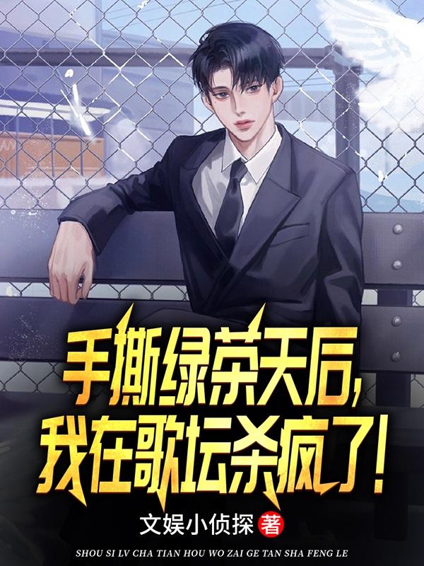 手撕绿茶天后,我在歌坛杀疯了！