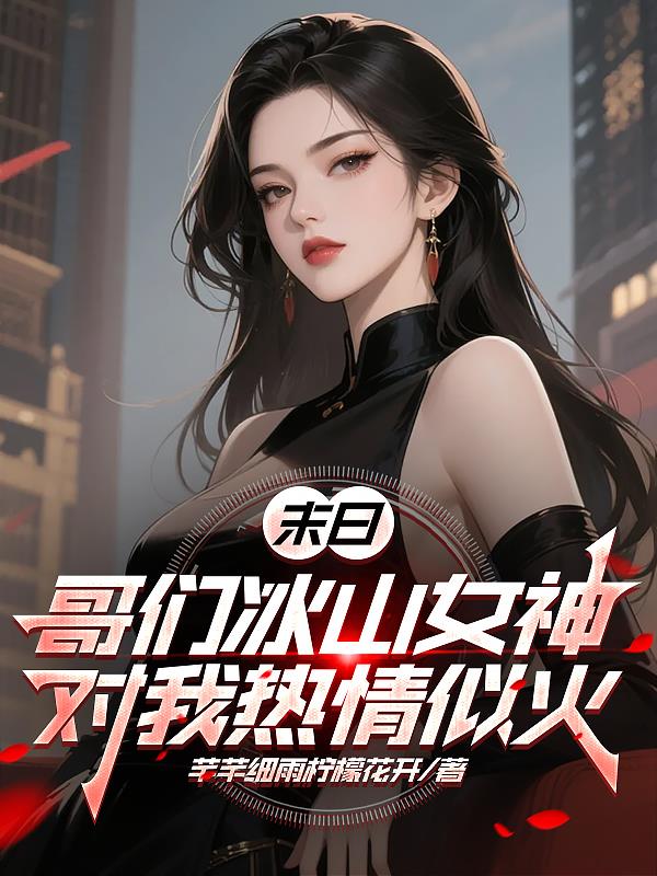 末日：哥们冰山女神对我热情似火